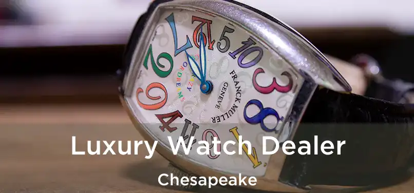  Luxury Watch Dealer Chesapeake
